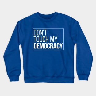 Don't Touch My Democracy Crewneck Sweatshirt